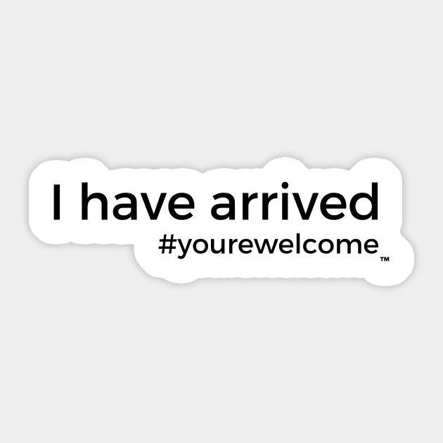 I Have Arrived Sticker by thatsashirt